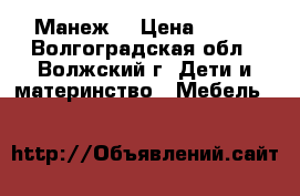 Манеж  › Цена ­ 700 - Волгоградская обл., Волжский г. Дети и материнство » Мебель   